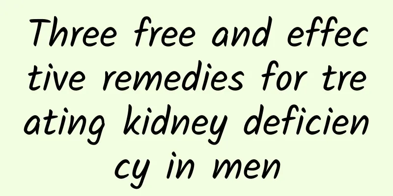 Three free and effective remedies for treating kidney deficiency in men