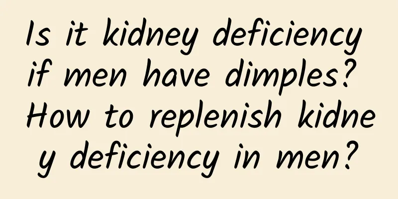 Is it kidney deficiency if men have dimples? How to replenish kidney deficiency in men?