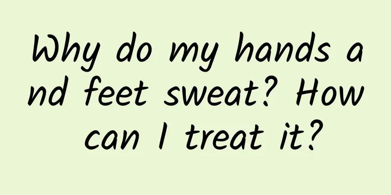 Why do my hands and feet sweat? How can I treat it?