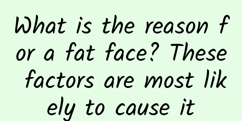 What is the reason for a fat face? These factors are most likely to cause it