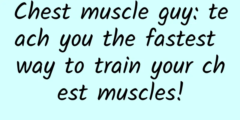 Chest muscle guy: teach you the fastest way to train your chest muscles!