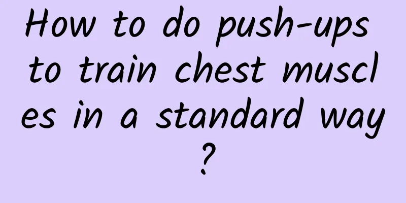 How to do push-ups to train chest muscles in a standard way?