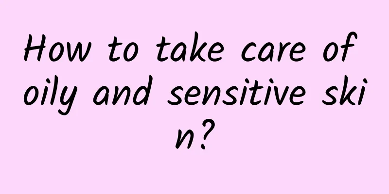 How to take care of oily and sensitive skin?