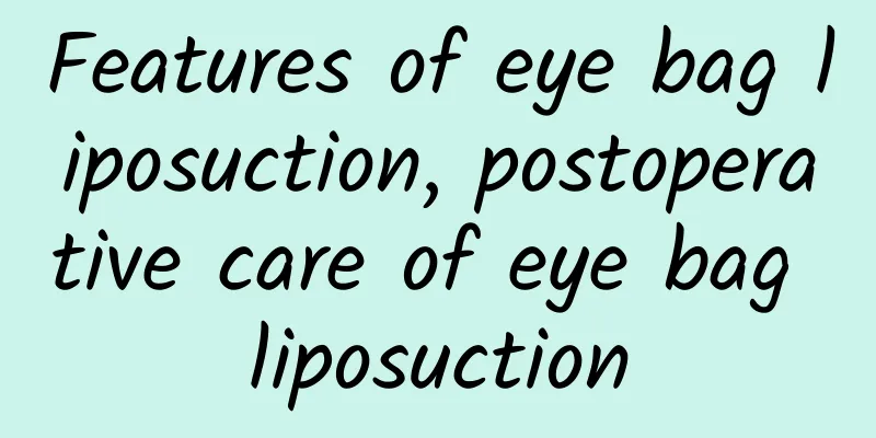 Features of eye bag liposuction, postoperative care of eye bag liposuction