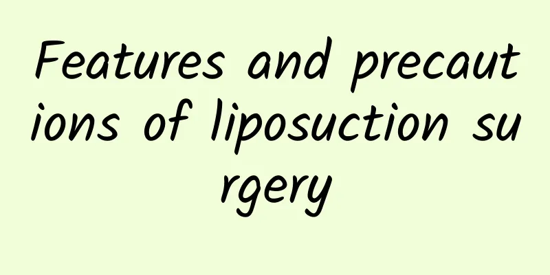 Features and precautions of liposuction surgery