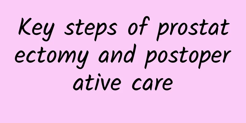 Key steps of prostatectomy and postoperative care