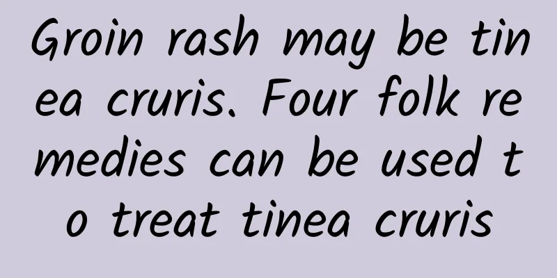 Groin rash may be tinea cruris. Four folk remedies can be used to treat tinea cruris