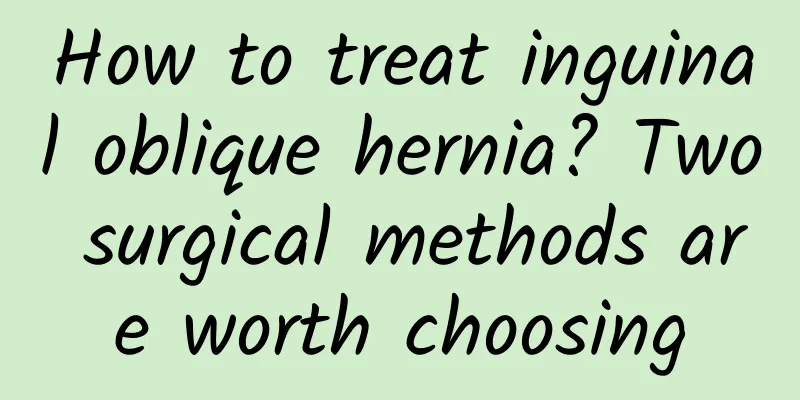 How to treat inguinal oblique hernia? Two surgical methods are worth choosing