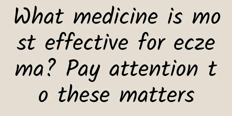 What medicine is most effective for eczema? Pay attention to these matters