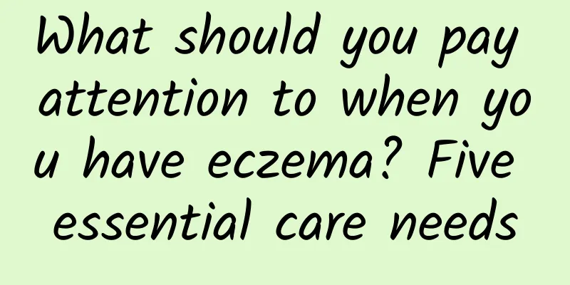 What should you pay attention to when you have eczema? Five essential care needs