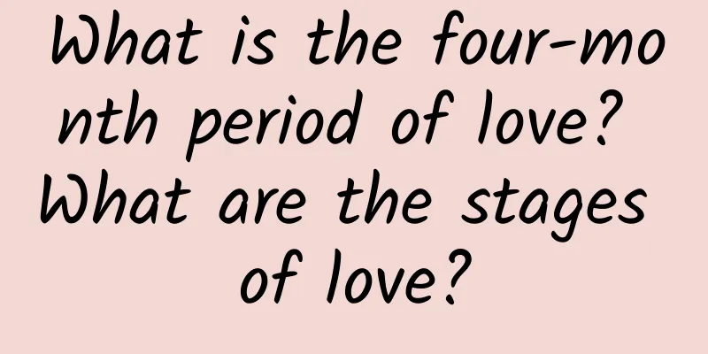 What is the four-month period of love? What are the stages of love?