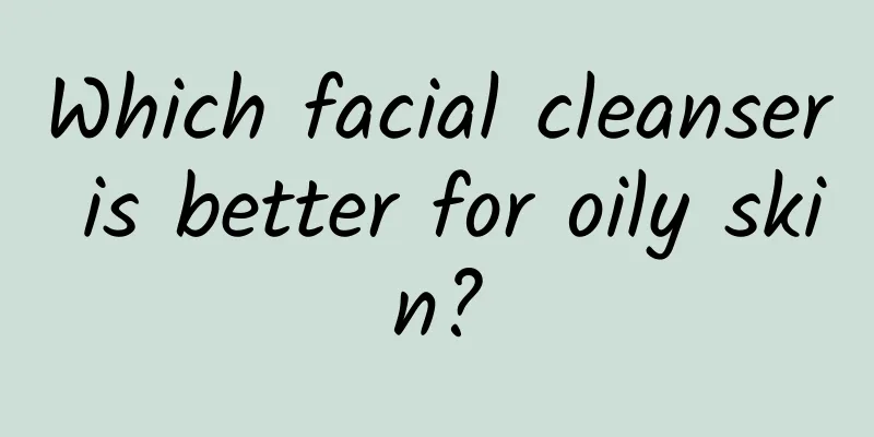 Which facial cleanser is better for oily skin?