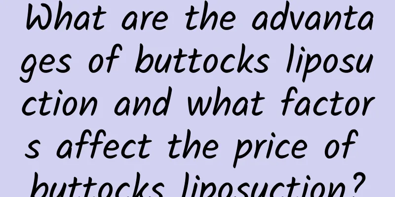 What are the advantages of buttocks liposuction and what factors affect the price of buttocks liposuction?