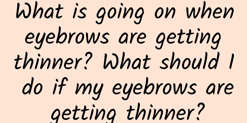 What is going on when eyebrows are getting thinner? What should I do if my eyebrows are getting thinner?