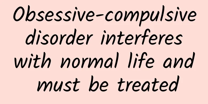 Obsessive-compulsive disorder interferes with normal life and must be treated
