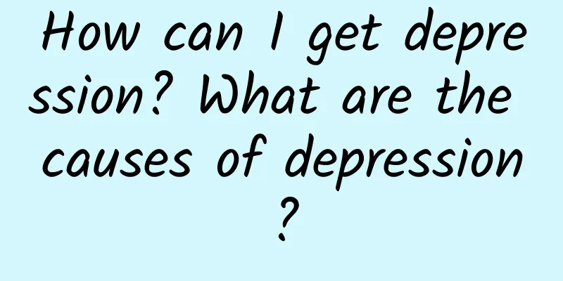 How can I get depression? What are the causes of depression?