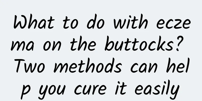 What to do with eczema on the buttocks? Two methods can help you cure it easily