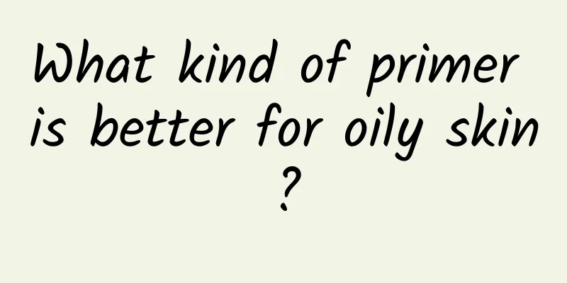 What kind of primer is better for oily skin?