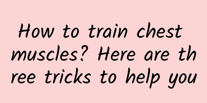 How to train chest muscles? Here are three tricks to help you