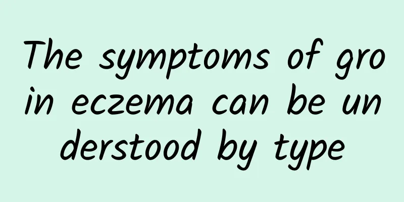 The symptoms of groin eczema can be understood by type