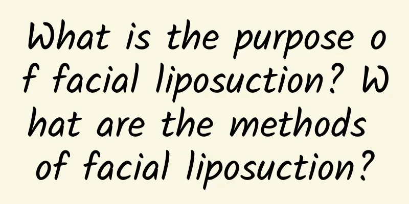 What is the purpose of facial liposuction? What are the methods of facial liposuction?