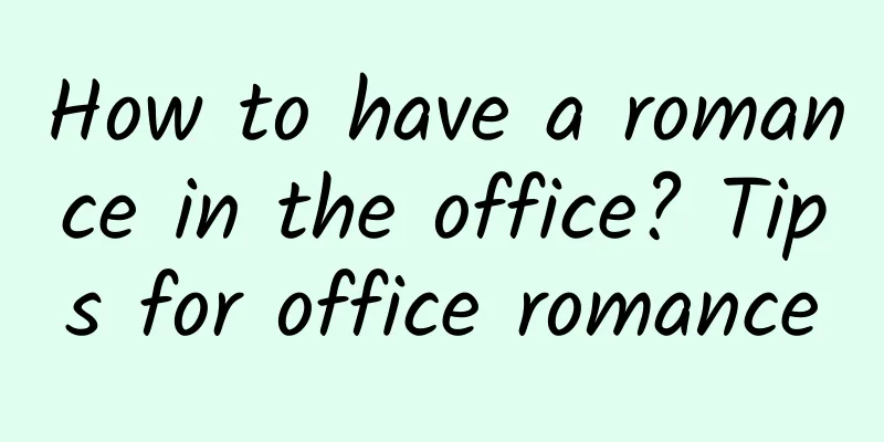 How to have a romance in the office? Tips for office romance