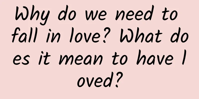 Why do we need to fall in love? What does it mean to have loved?