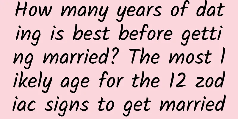 How many years of dating is best before getting married? The most likely age for the 12 zodiac signs to get married
