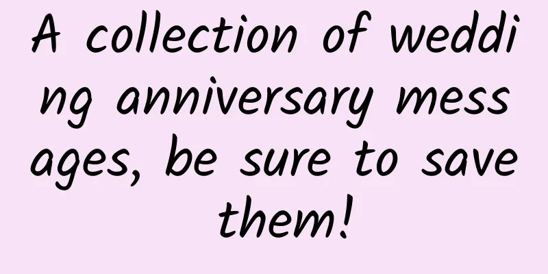 A collection of wedding anniversary messages, be sure to save them!