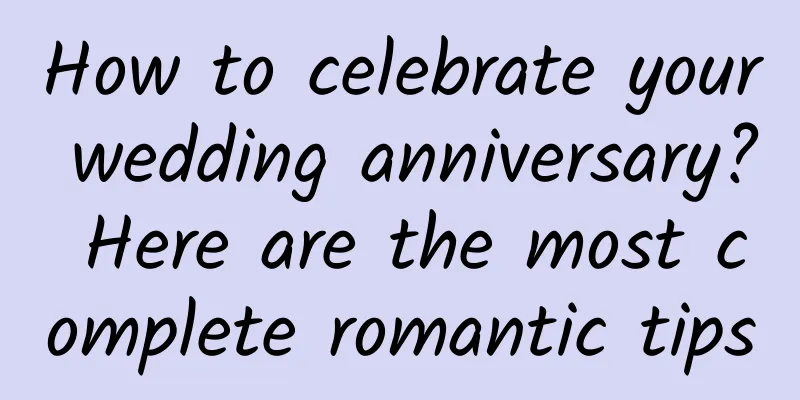 How to celebrate your wedding anniversary? Here are the most complete romantic tips