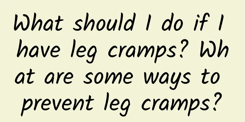 What should I do if I have leg cramps? What are some ways to prevent leg cramps?
