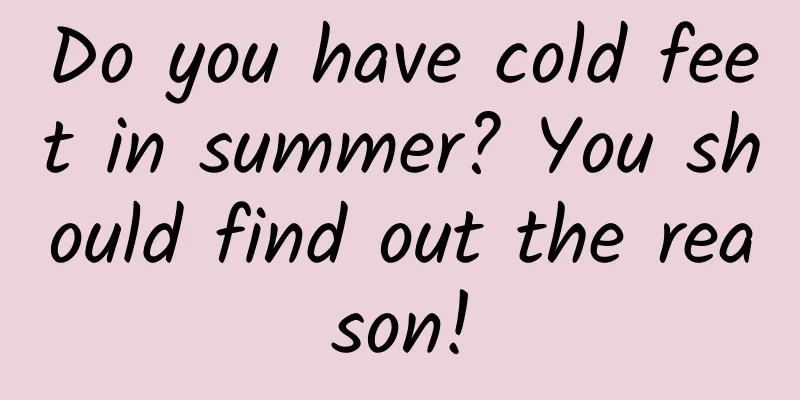 Do you have cold feet in summer? You should find out the reason!
