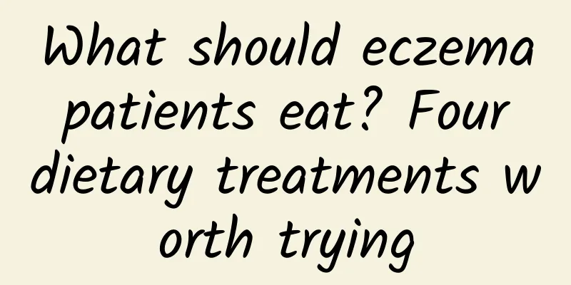 What should eczema patients eat? Four dietary treatments worth trying