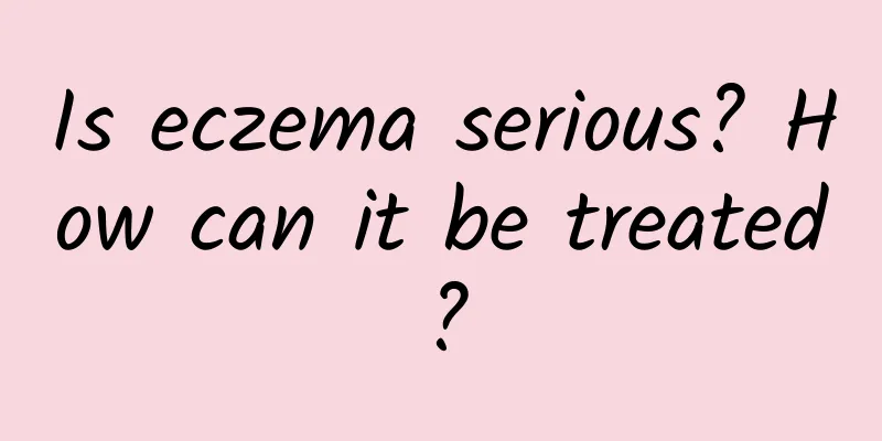 Is eczema serious? How can it be treated?