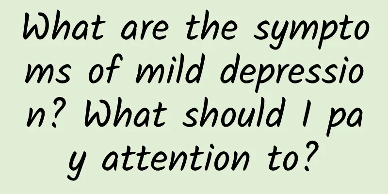 What are the symptoms of mild depression? What should I pay attention to?