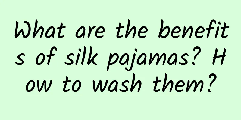 What are the benefits of silk pajamas? How to wash them?