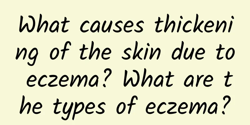 What causes thickening of the skin due to eczema? What are the types of eczema?