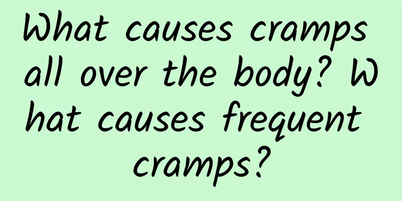 What causes cramps all over the body? What causes frequent cramps?