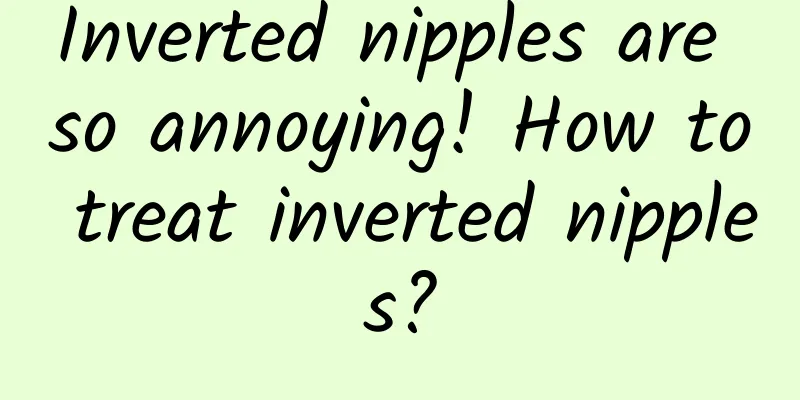Inverted nipples are so annoying! How to treat inverted nipples?