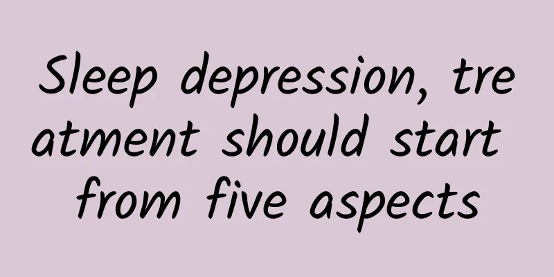 Sleep depression, treatment should start from five aspects
