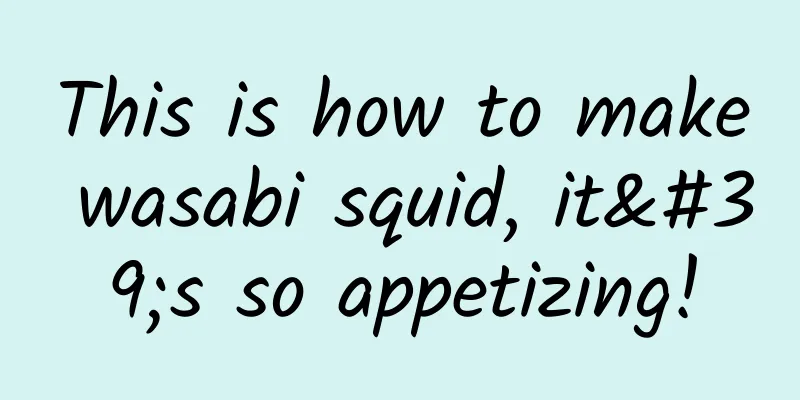 This is how to make wasabi squid, it's so appetizing!