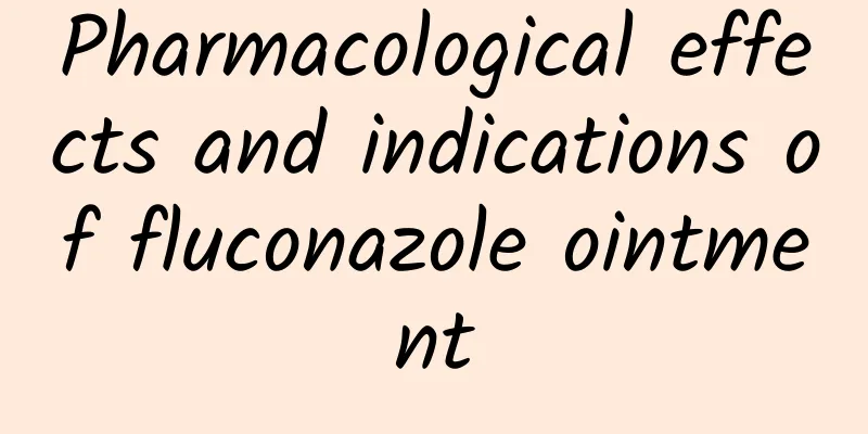 Pharmacological effects and indications of fluconazole ointment