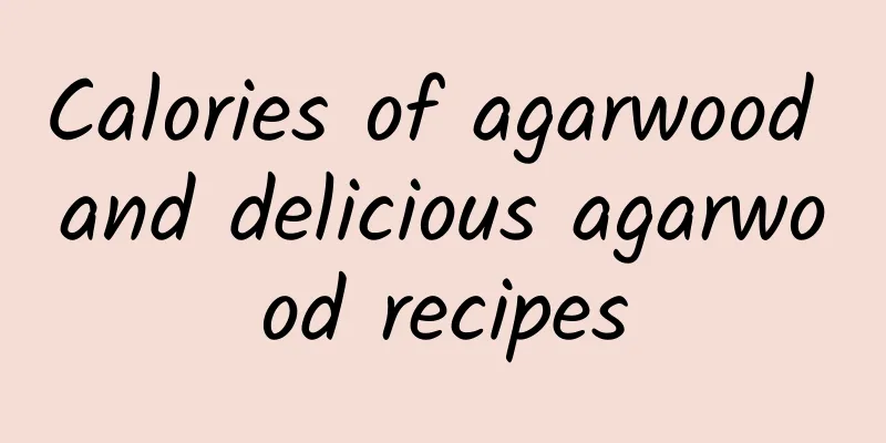 Calories of agarwood and delicious agarwood recipes