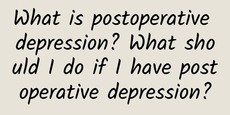What is postoperative depression? What should I do if I have postoperative depression?