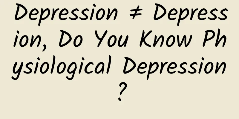Depression ≠ Depression, Do You Know Physiological Depression?