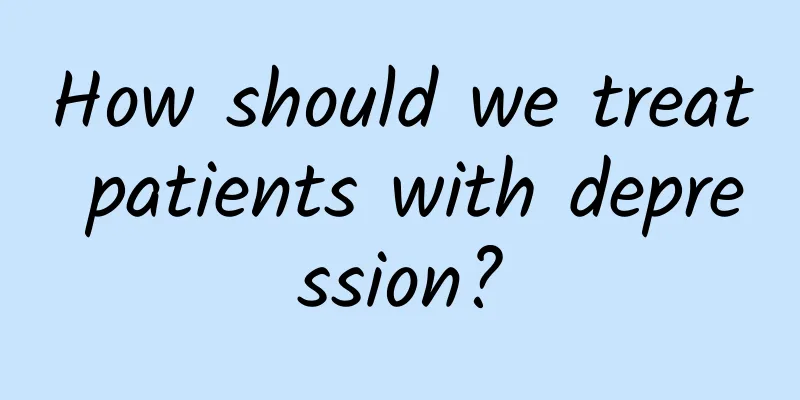 How should we treat patients with depression?