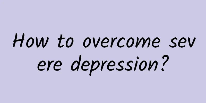 How to overcome severe depression?