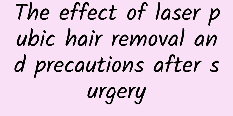 The effect of laser pubic hair removal and precautions after surgery