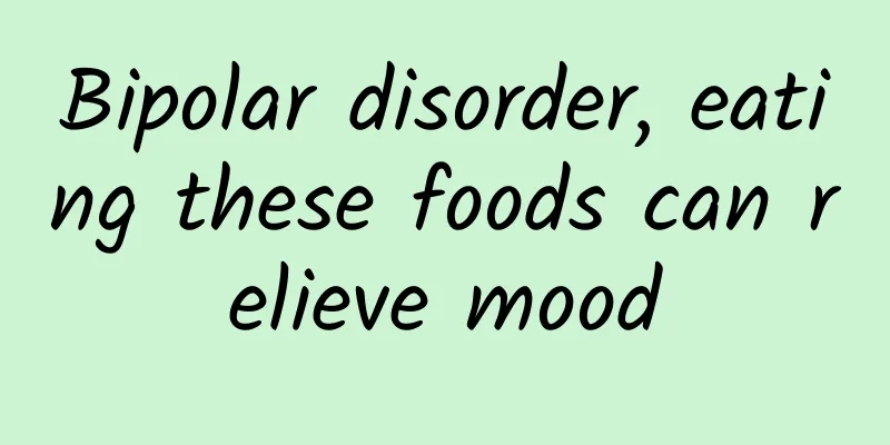 Bipolar disorder, eating these foods can relieve mood