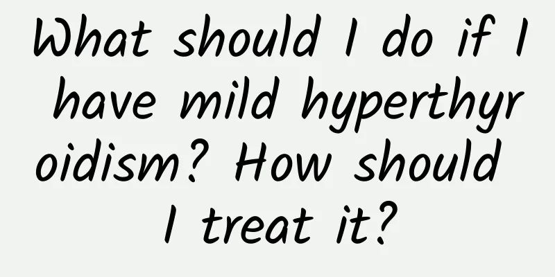 What should I do if I have mild hyperthyroidism? How should I treat it?
